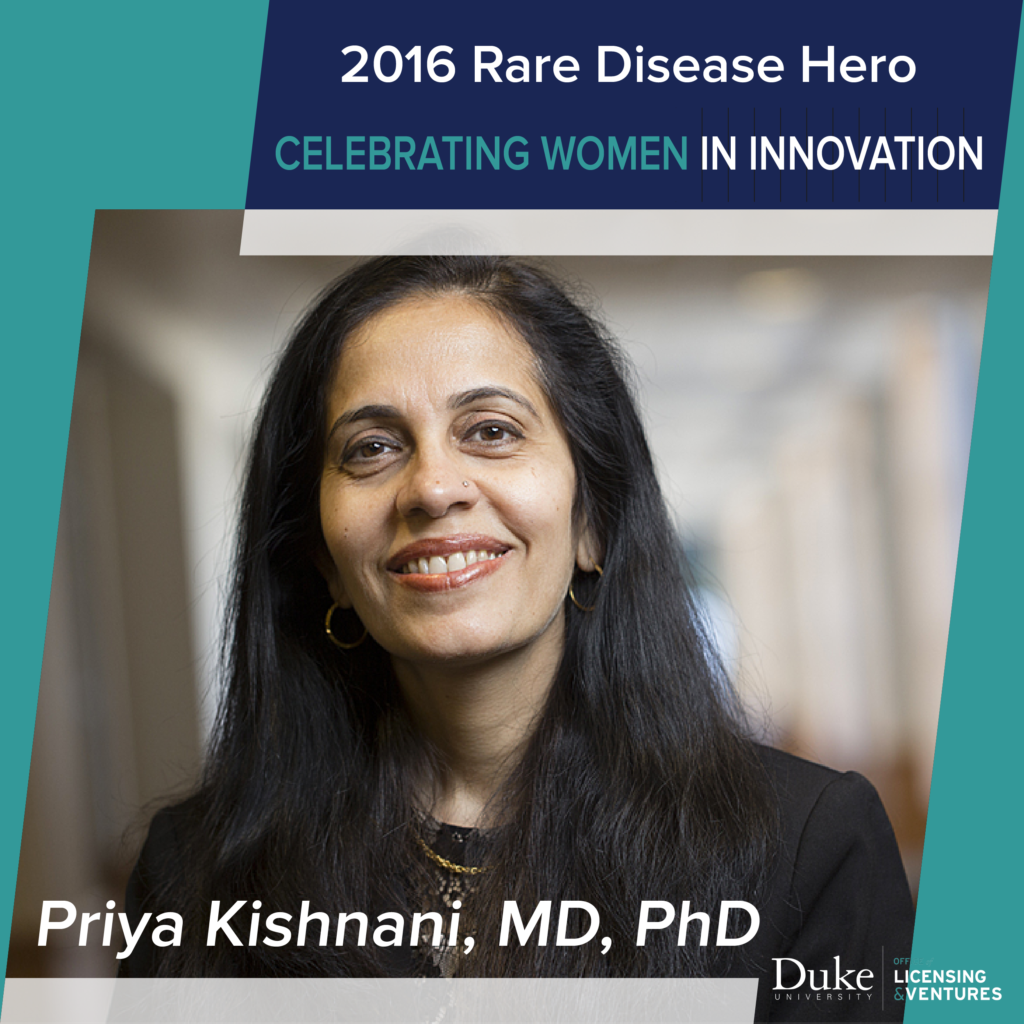 Priya Kishnani is a pediatrician developing solutions for rare diseases such as Pompe disease and hypophosphatasia. Her technology has been licensed to several companies and is currently helping children today.